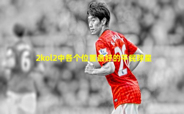2kol2中各个位置最好的平民球星