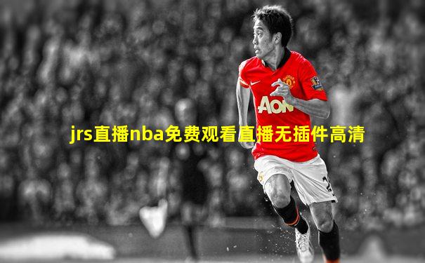 jrs直播nba免费观看直播无插件高清