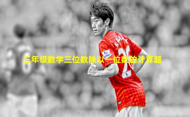 三年级数学三位数除以一位数的计算题
