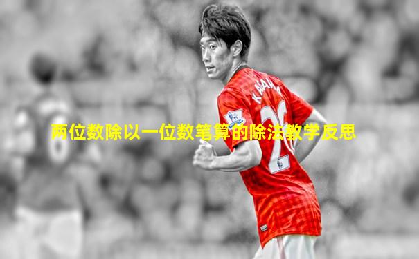 两位数除以一位数笔算的除法教学反思