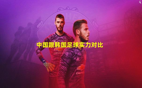 中国跟韩国足球实力对比